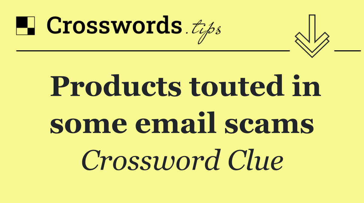 Products touted in some email scams