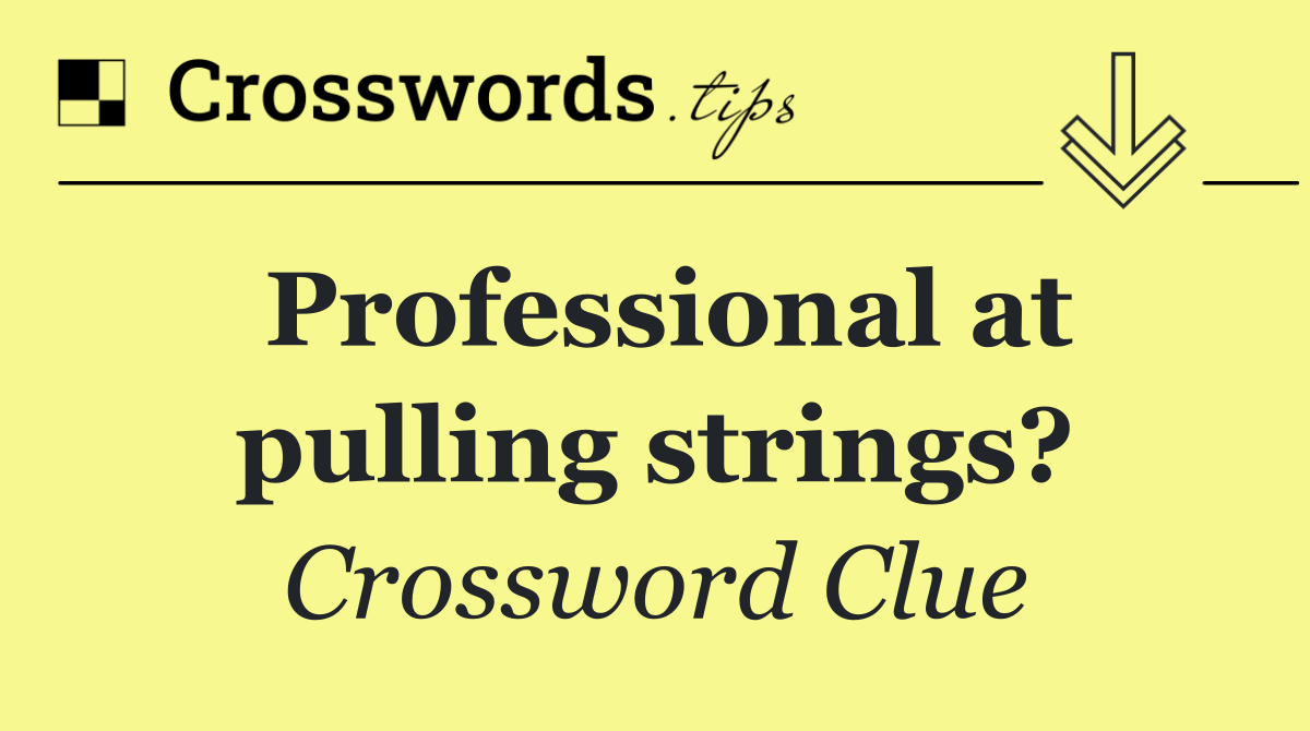 Professional at pulling strings?