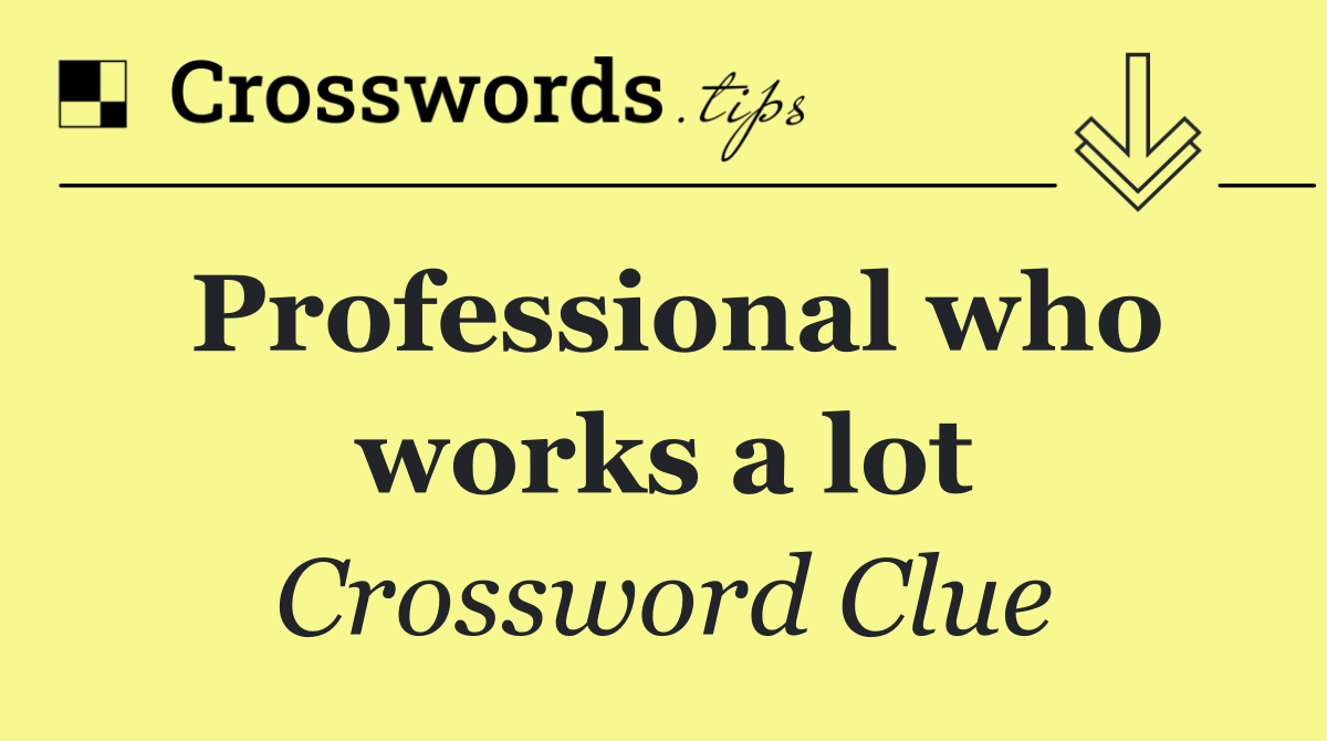 Professional who works a lot