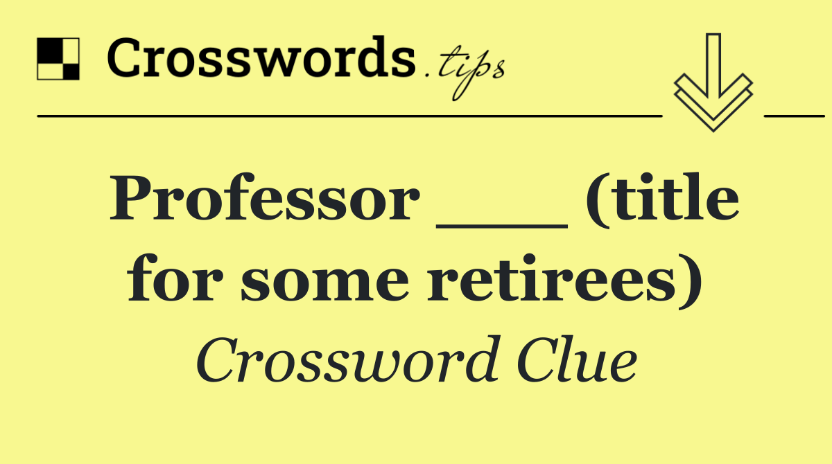 Professor ___ (title for some retirees)