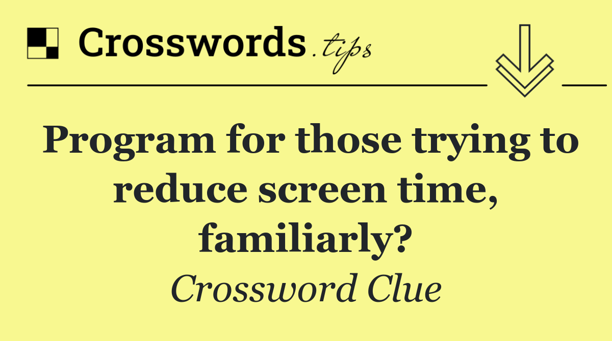 Program for those trying to reduce screen time, familiarly?