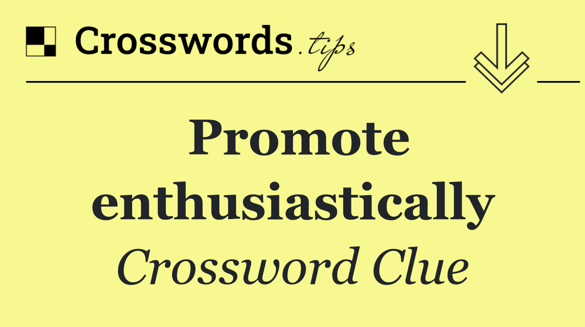 Promote enthusiastically