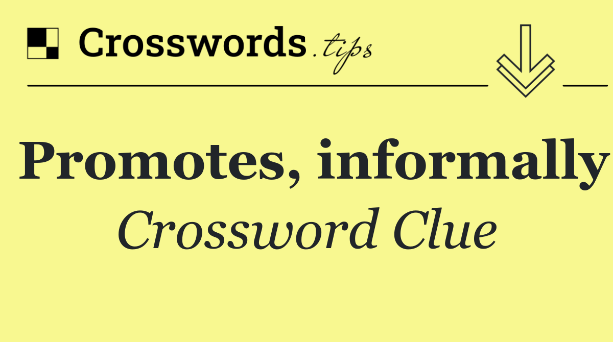 Promotes, informally