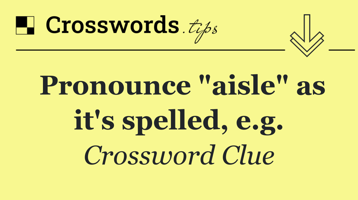 Pronounce "aisle" as it's spelled, e.g.