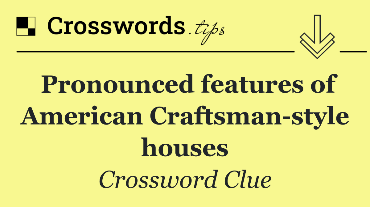 Pronounced features of American Craftsman style houses