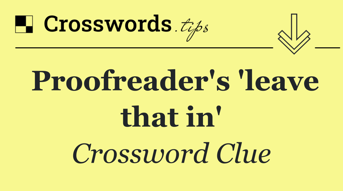 Proofreader's 'leave that in'
