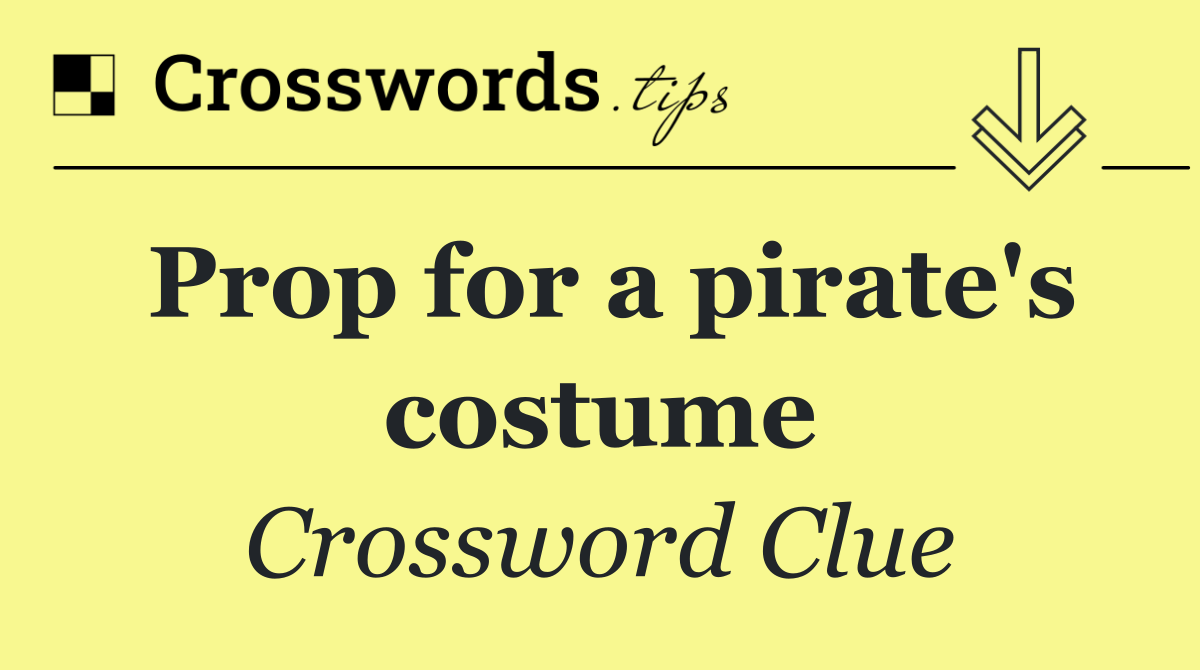 Prop for a pirate's costume Crossword Clue Answer October 21 2024
