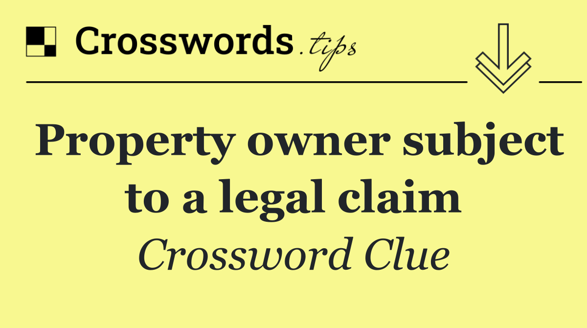 Property owner subject to a legal claim