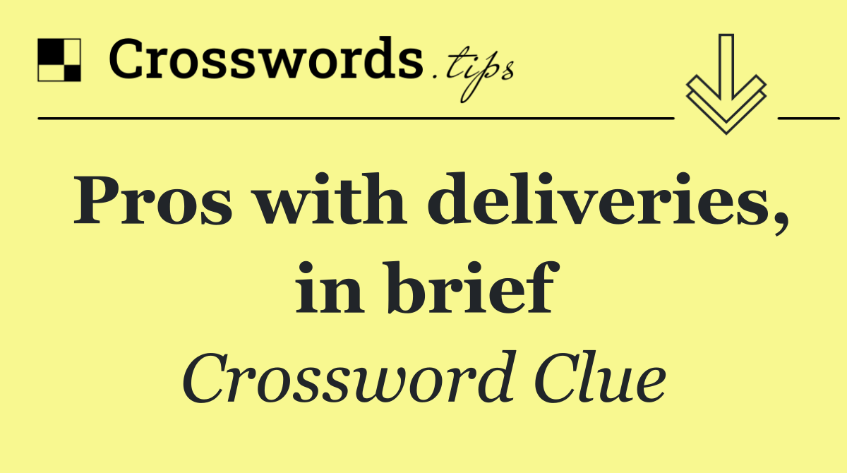 Pros with deliveries, in brief