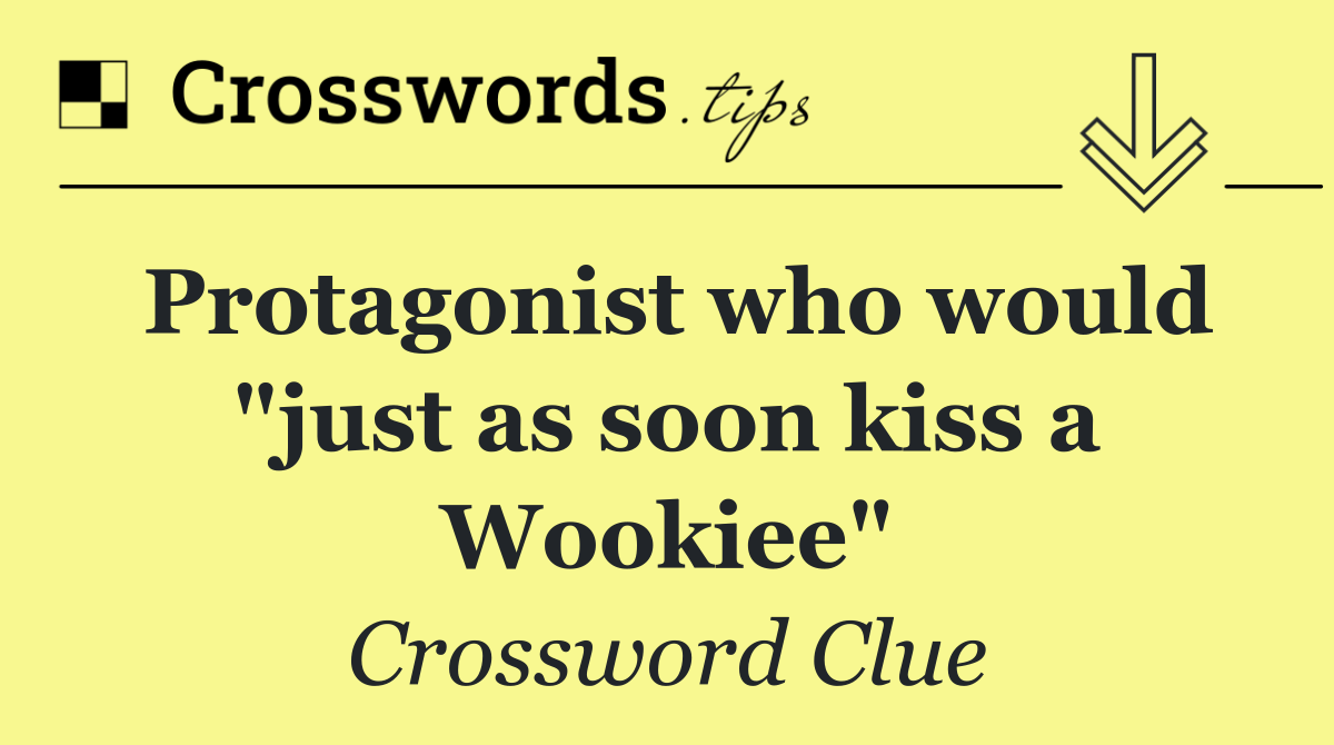 Protagonist who would "just as soon kiss a Wookiee"