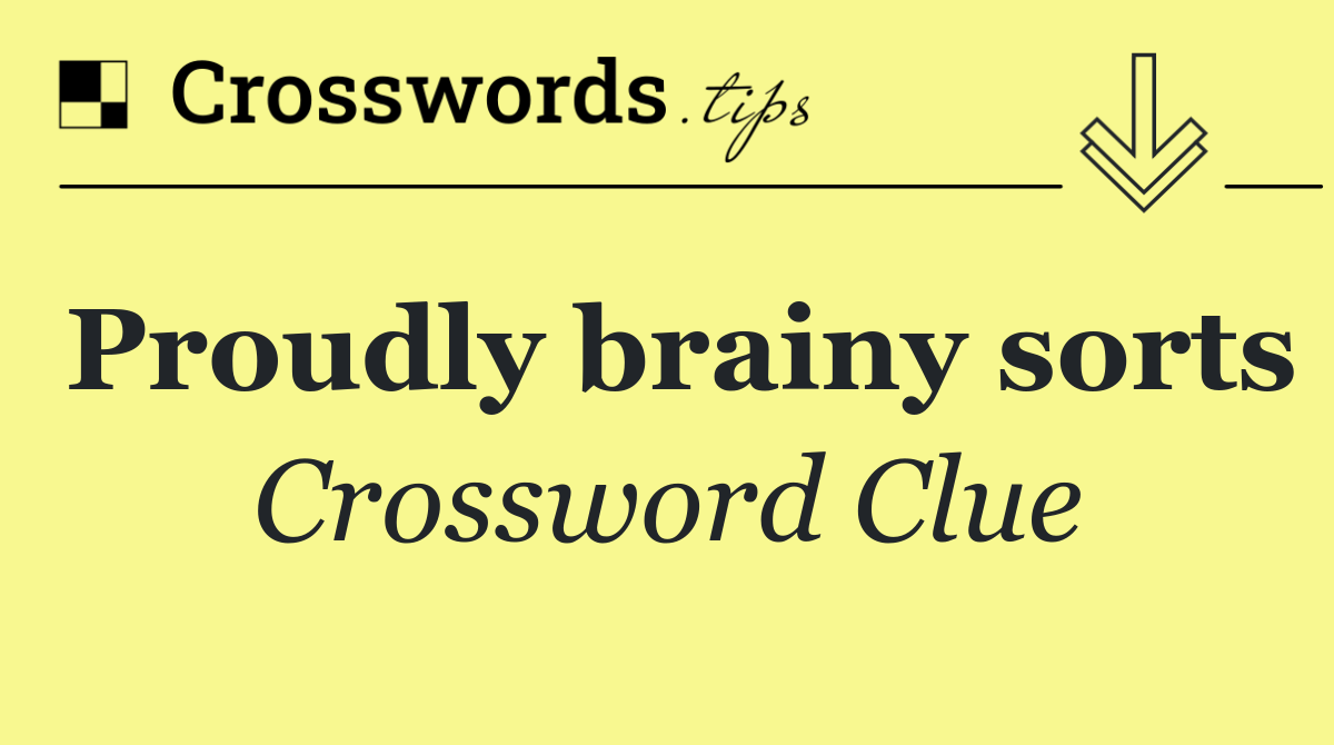 Proudly brainy sorts