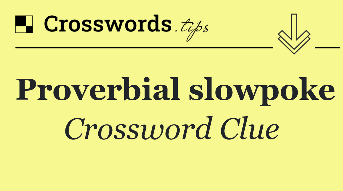 Proverbial slowpoke