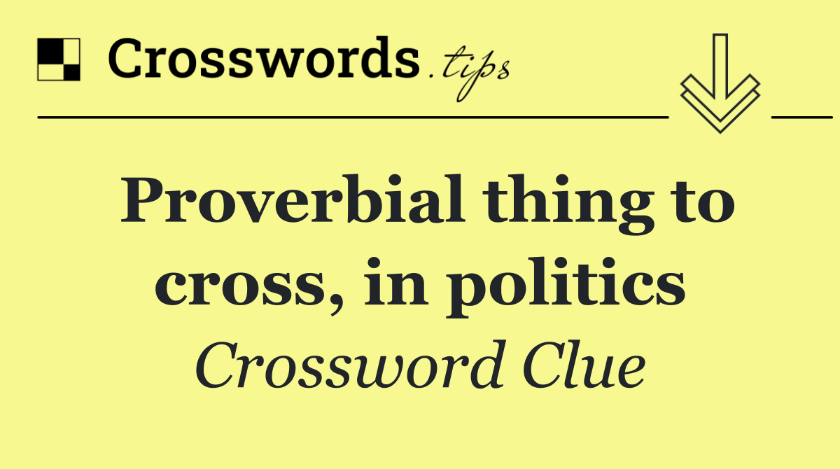 Proverbial thing to cross, in politics