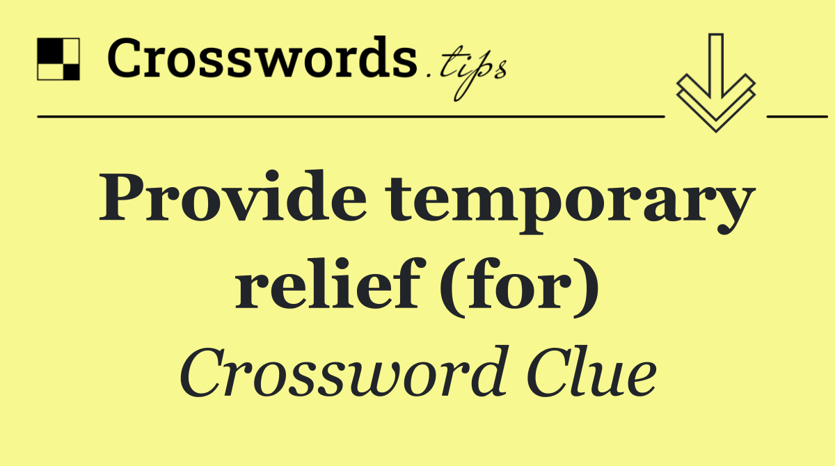 Provide temporary relief (for)