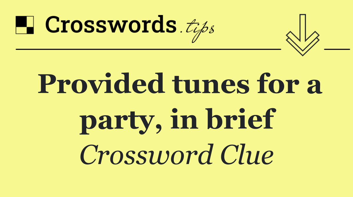 Provided tunes for a party, in brief