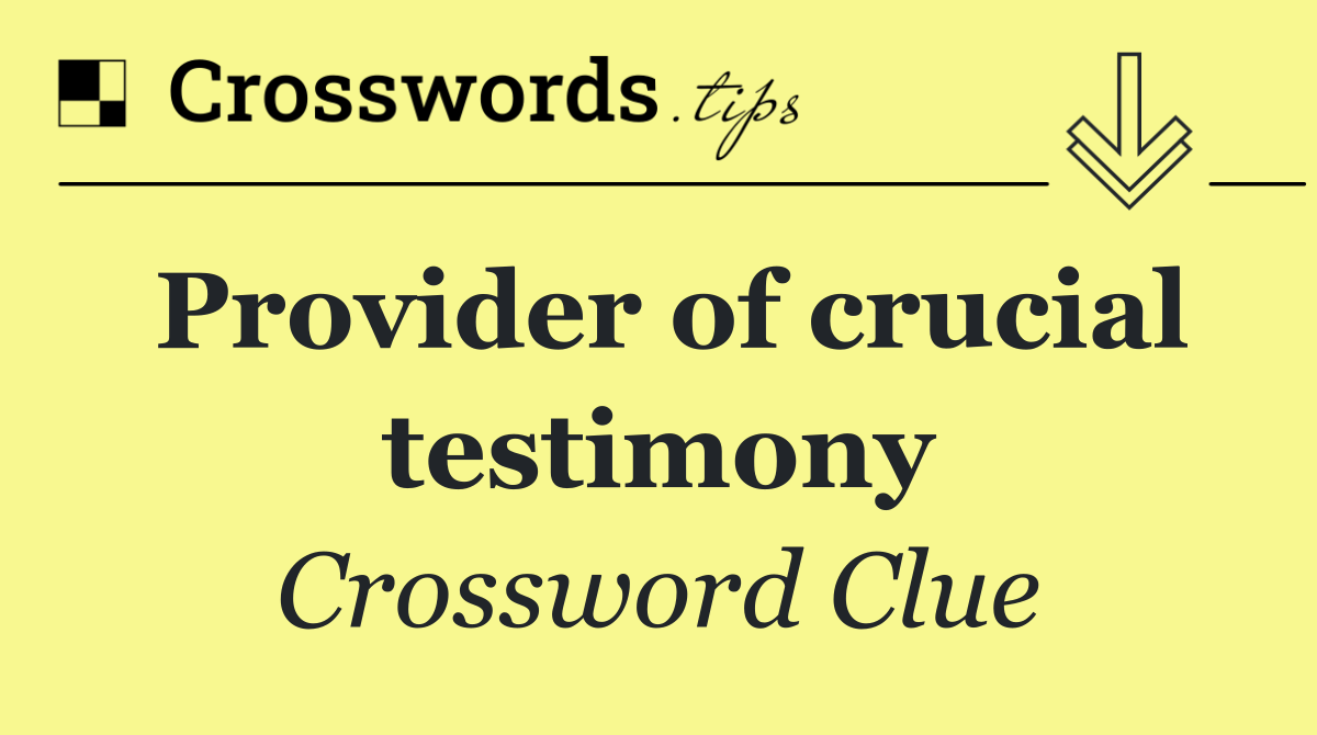 Provider of crucial testimony
