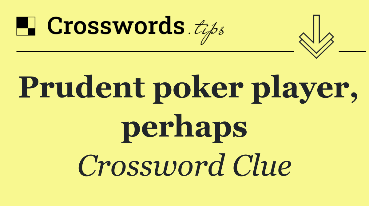Prudent poker player, perhaps