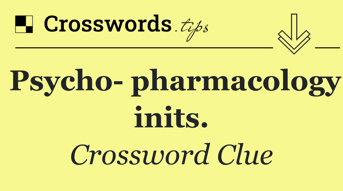 Psycho  pharmacology inits.