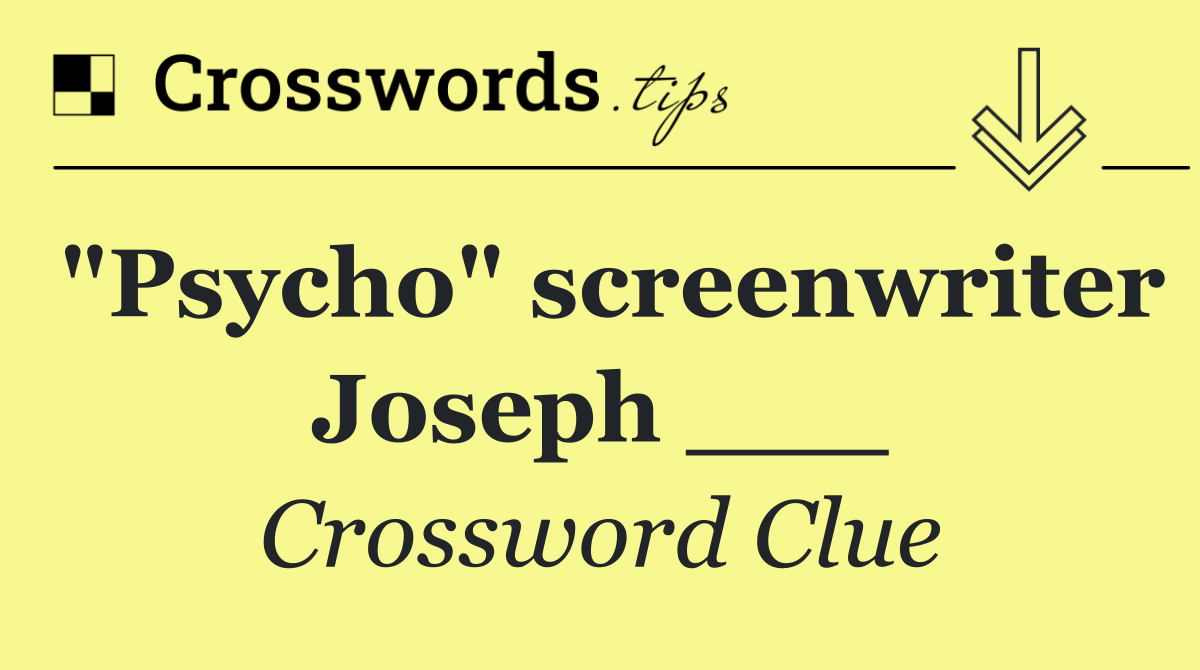 "Psycho" screenwriter Joseph ___