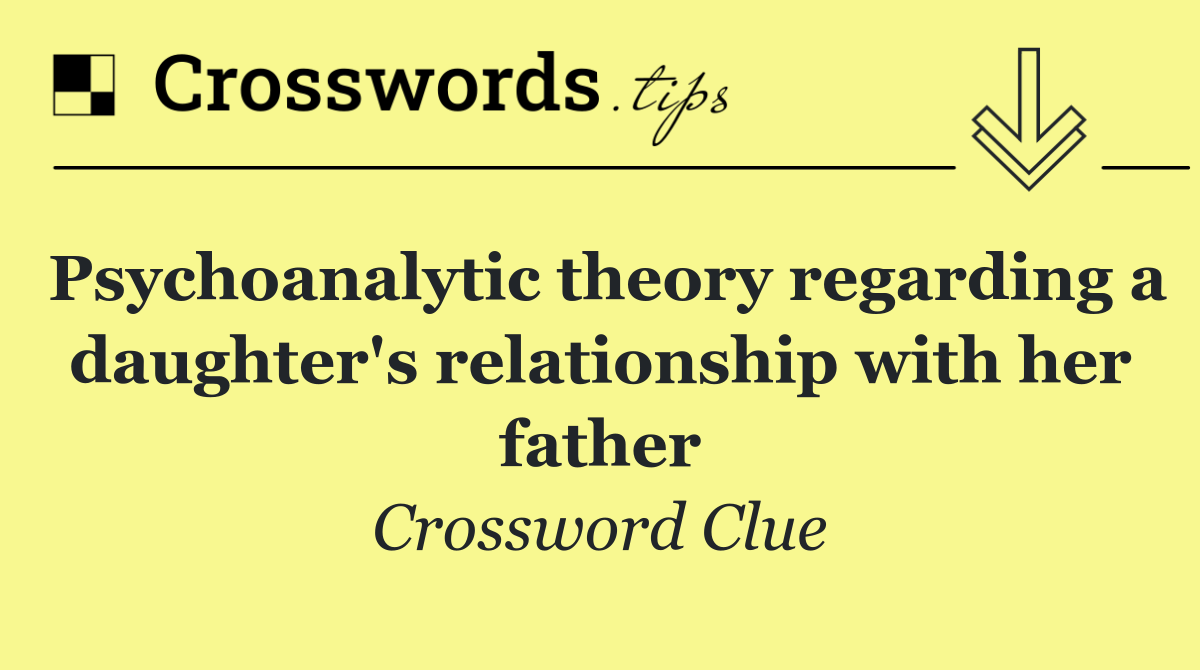 Psychoanalytic theory regarding a daughter's relationship with her father