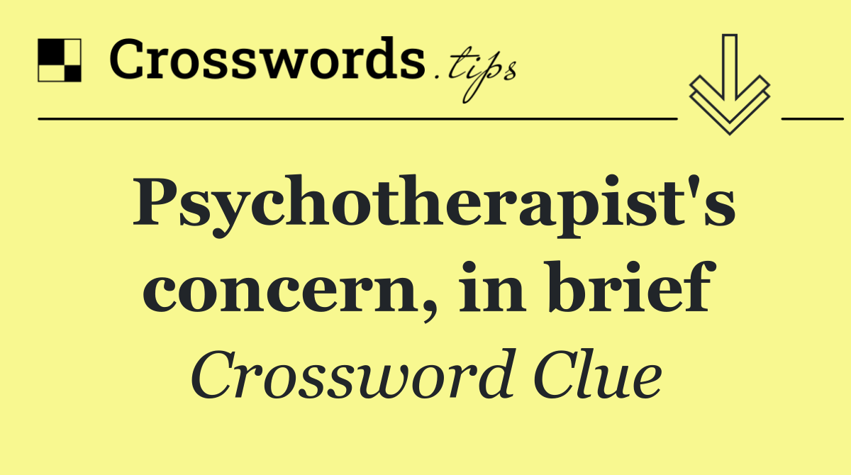 Psychotherapist's concern, in brief