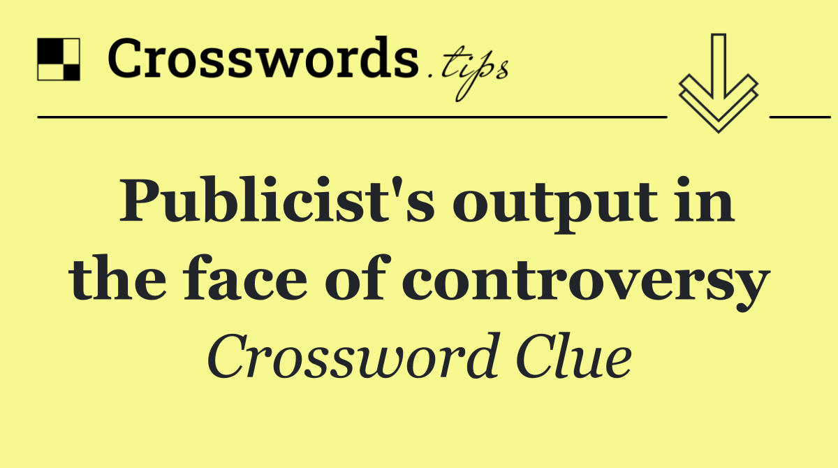 Publicist's output in the face of controversy