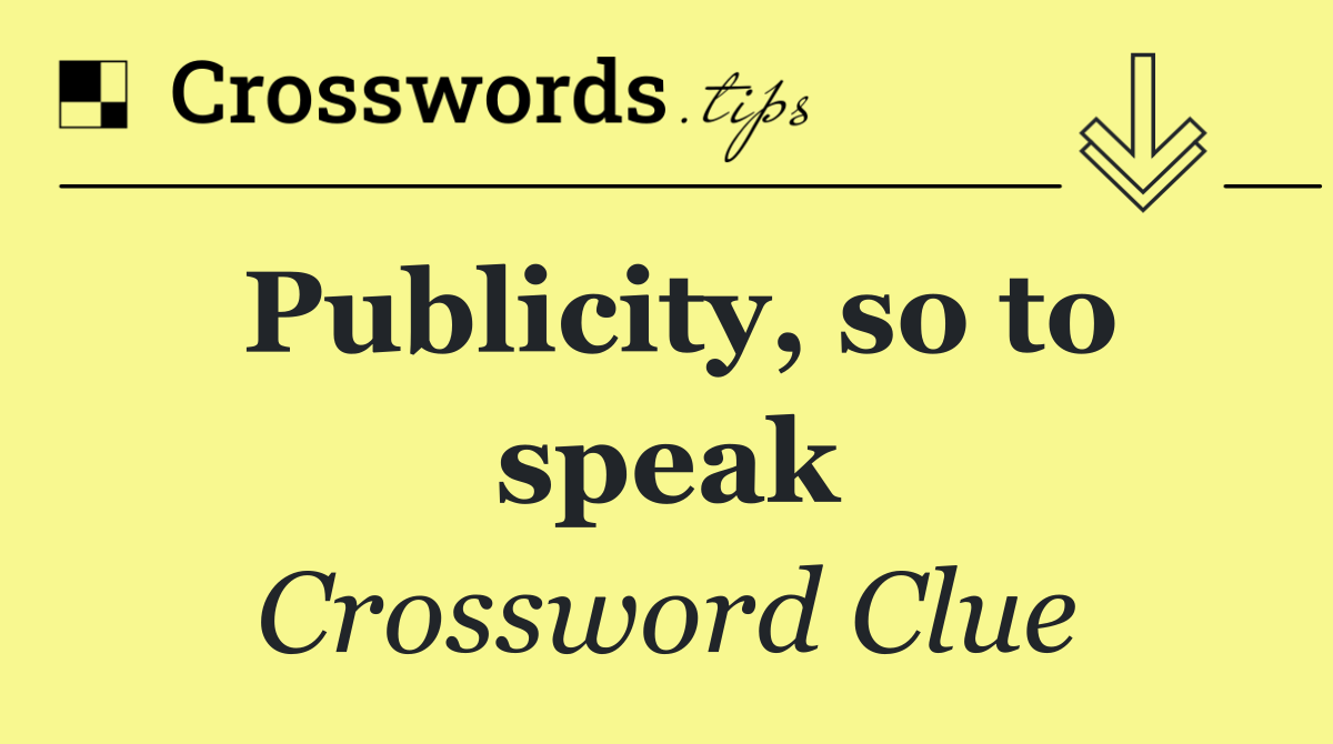 Publicity, so to speak