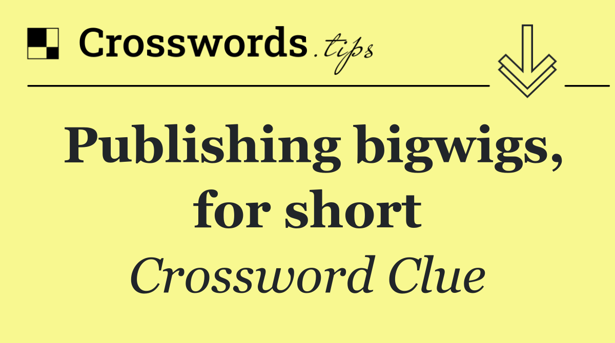 Publishing bigwigs, for short