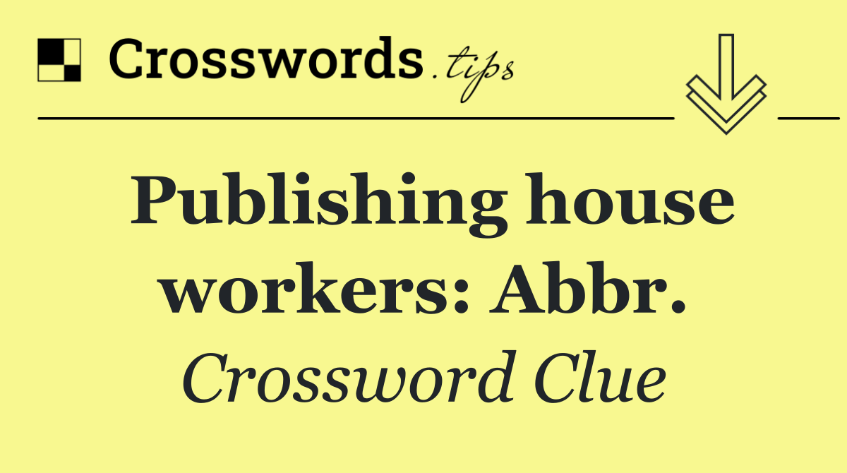 Publishing house workers: Abbr.