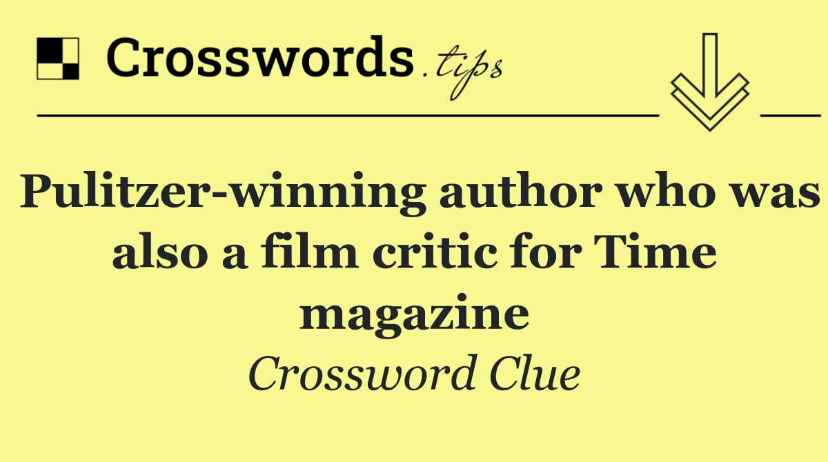 Pulitzer winning author who was also a film critic for Time magazine