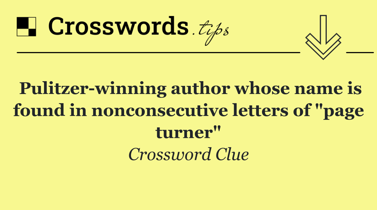 Pulitzer winning author whose name is found in nonconsecutive letters of "page turner"