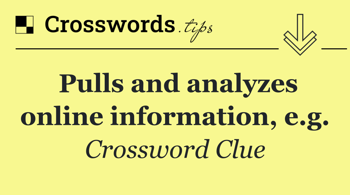 Pulls and analyzes online information, e.g.