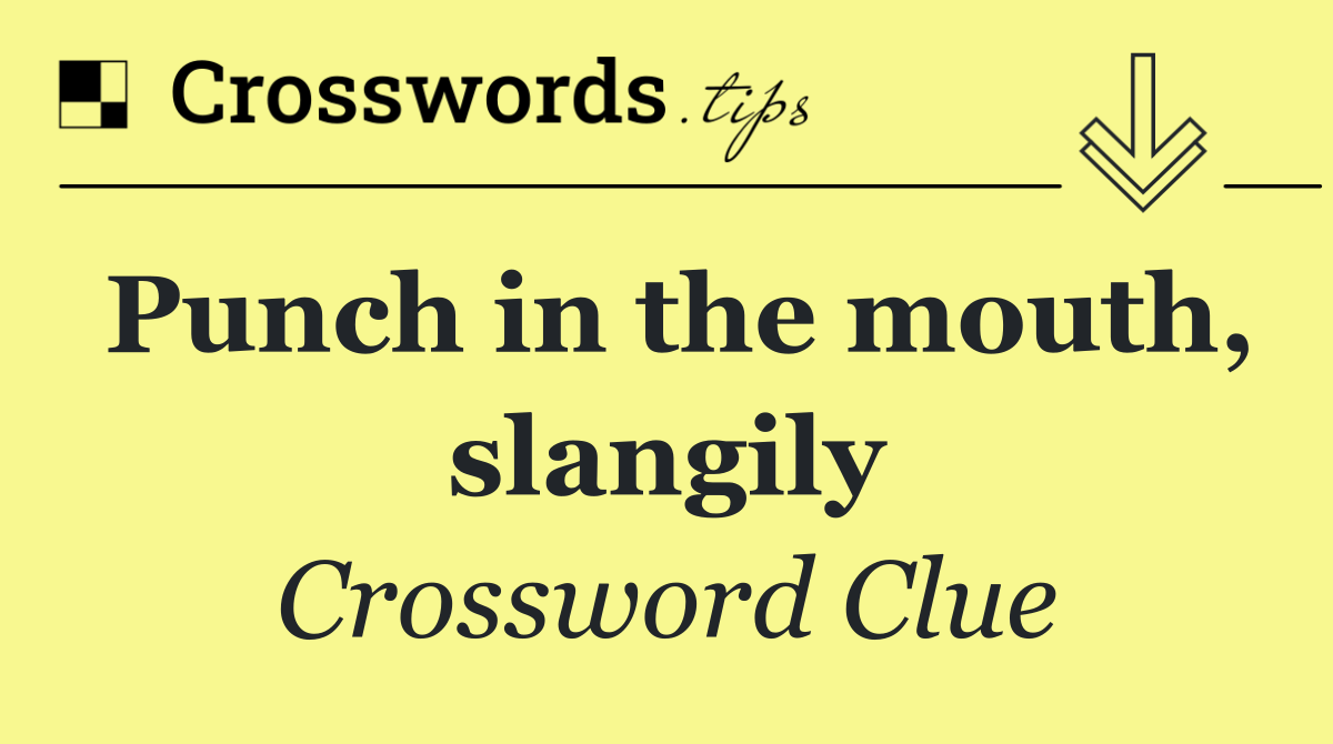 Punch in the mouth, slangily