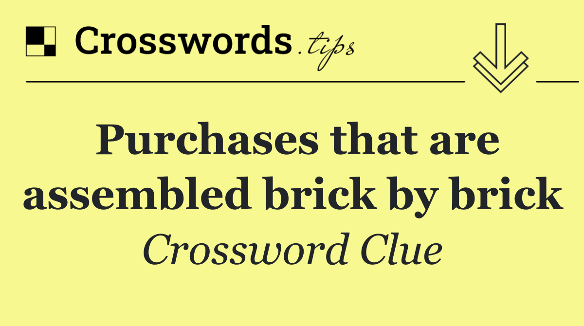 Purchases that are assembled brick by brick