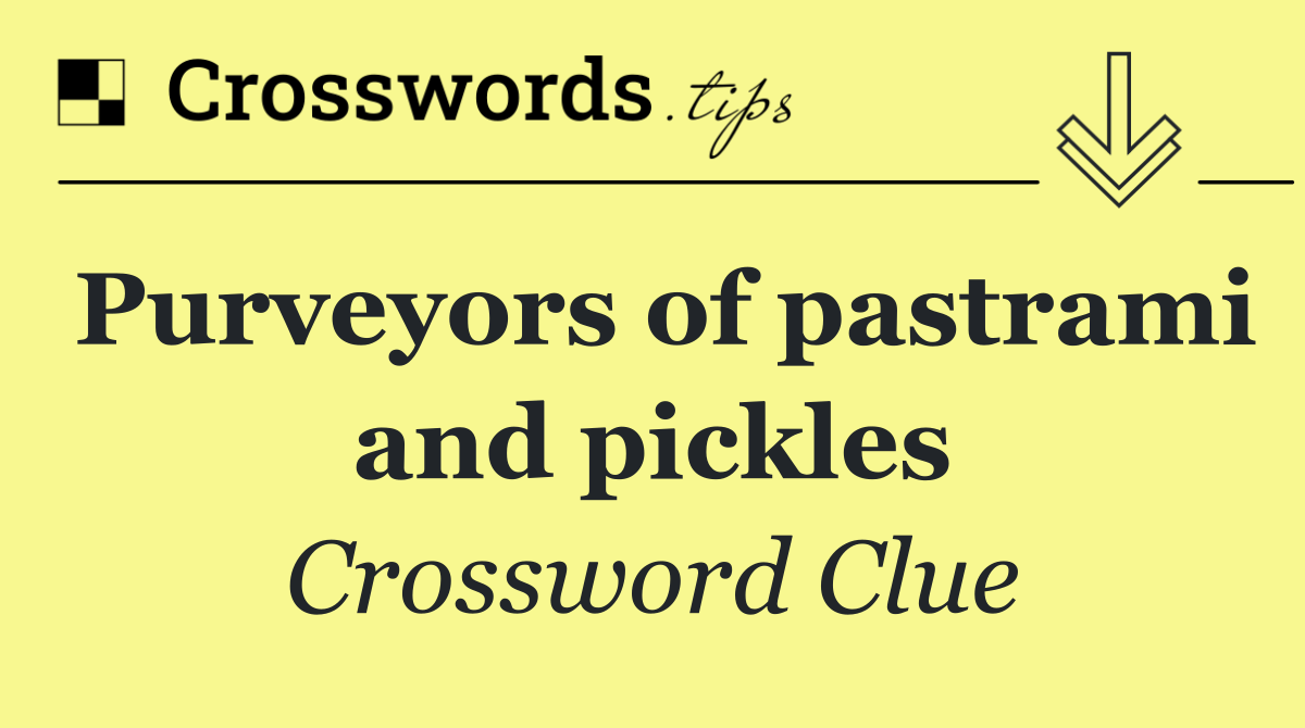 Purveyors of pastrami and pickles