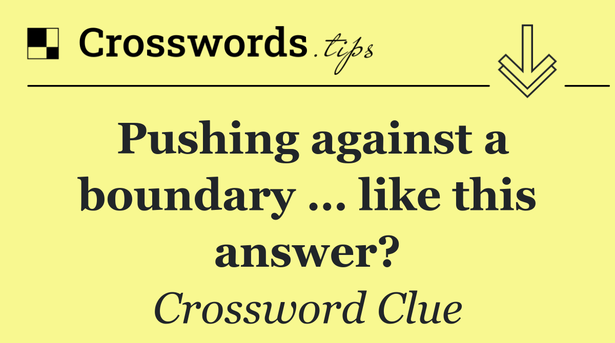 Pushing against a boundary … like this answer?