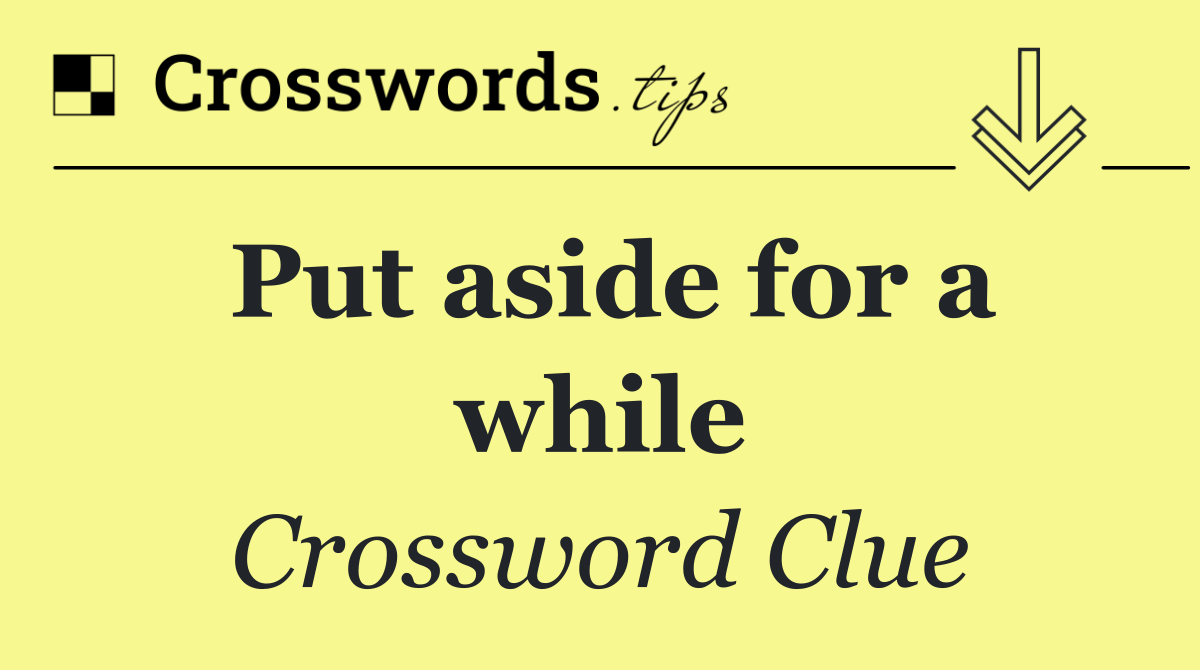 Put aside for a while