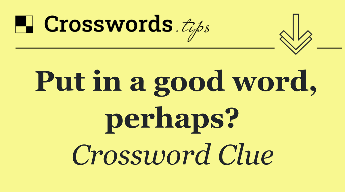 Put in a good word, perhaps?