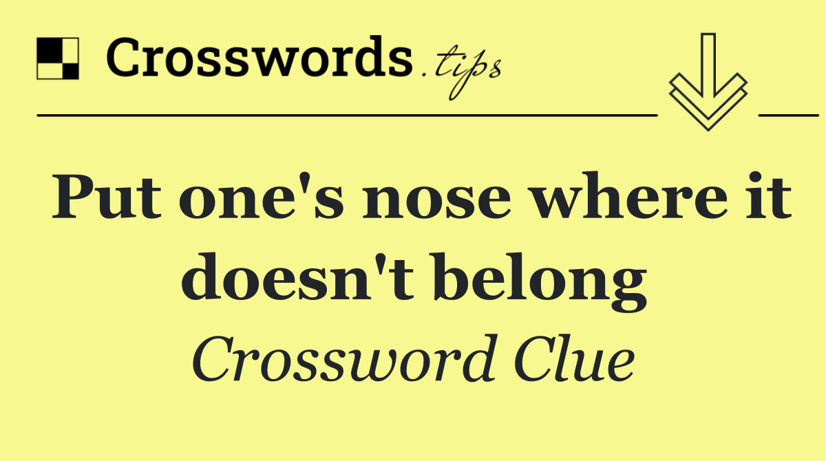 Put one's nose where it doesn't belong