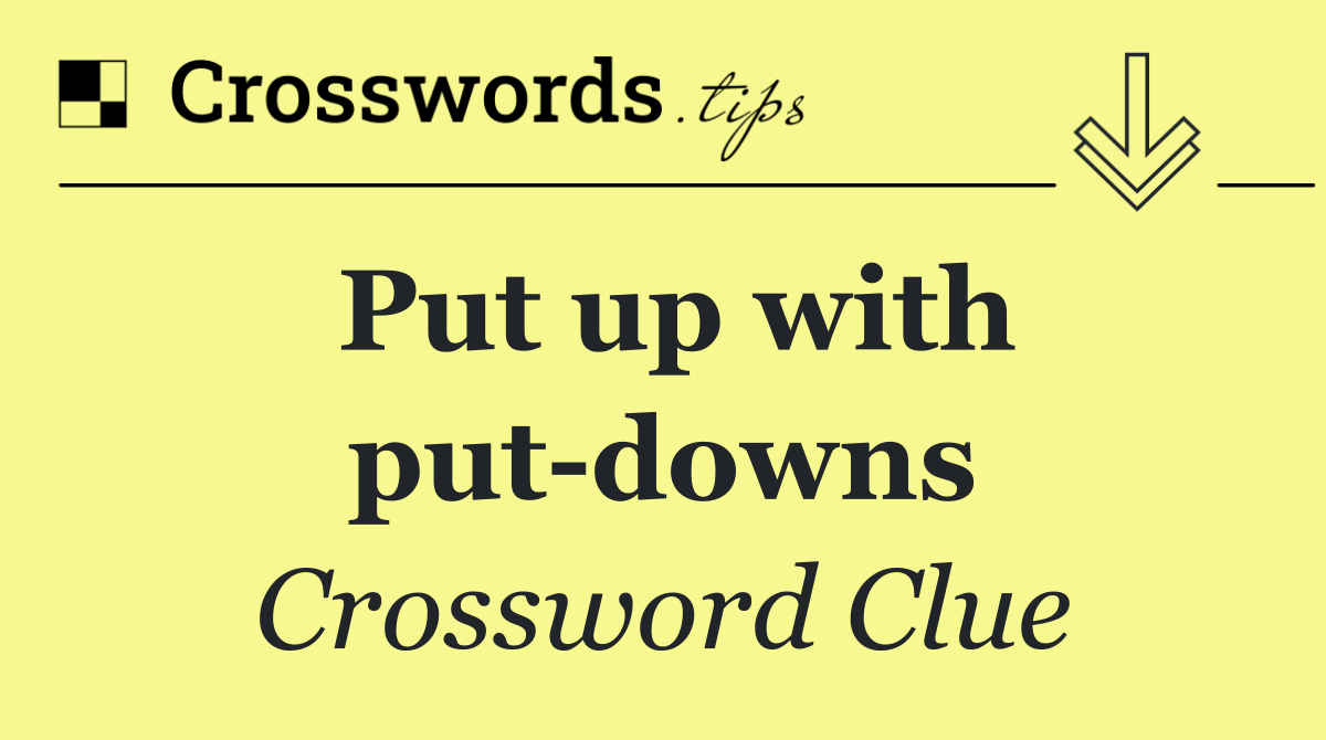 Put up with put downs