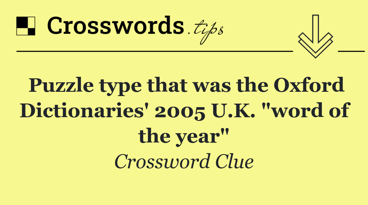 Puzzle type that was the Oxford Dictionaries' 2005 U.K. "word of the year"