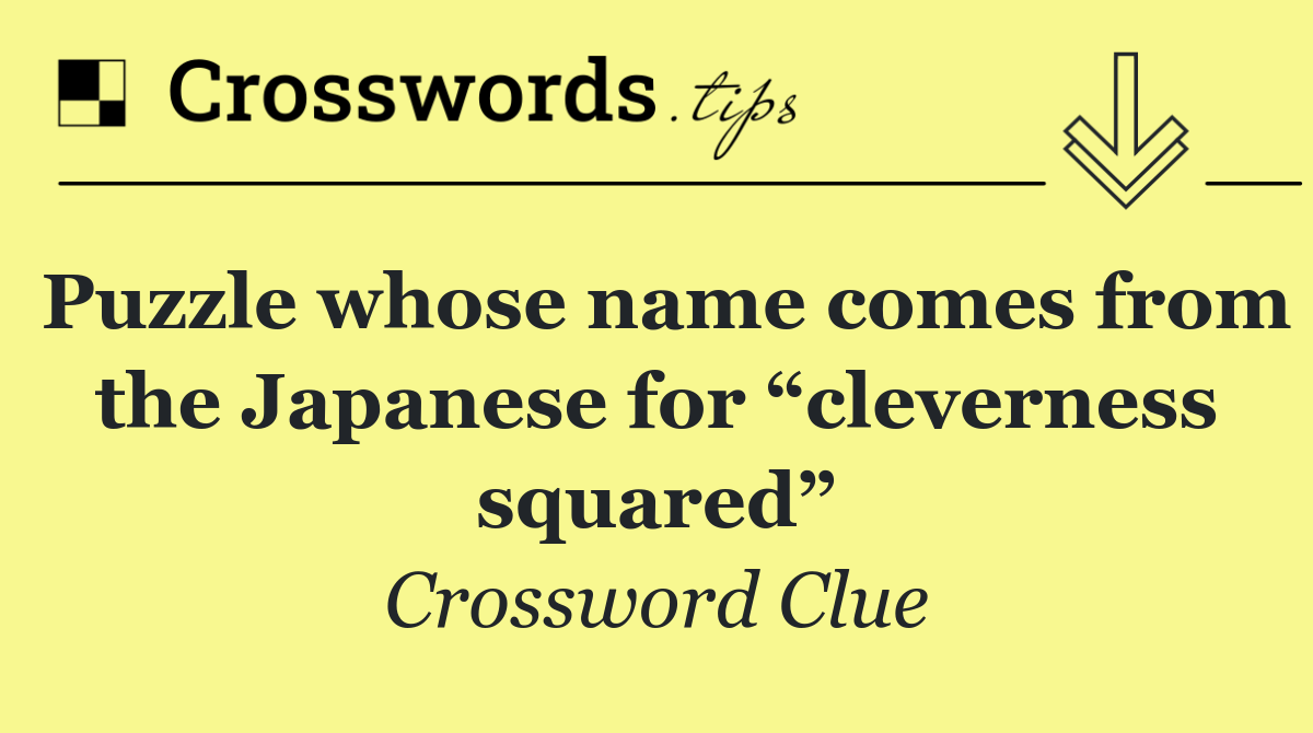 Puzzle whose name comes from the Japanese for “cleverness squared”