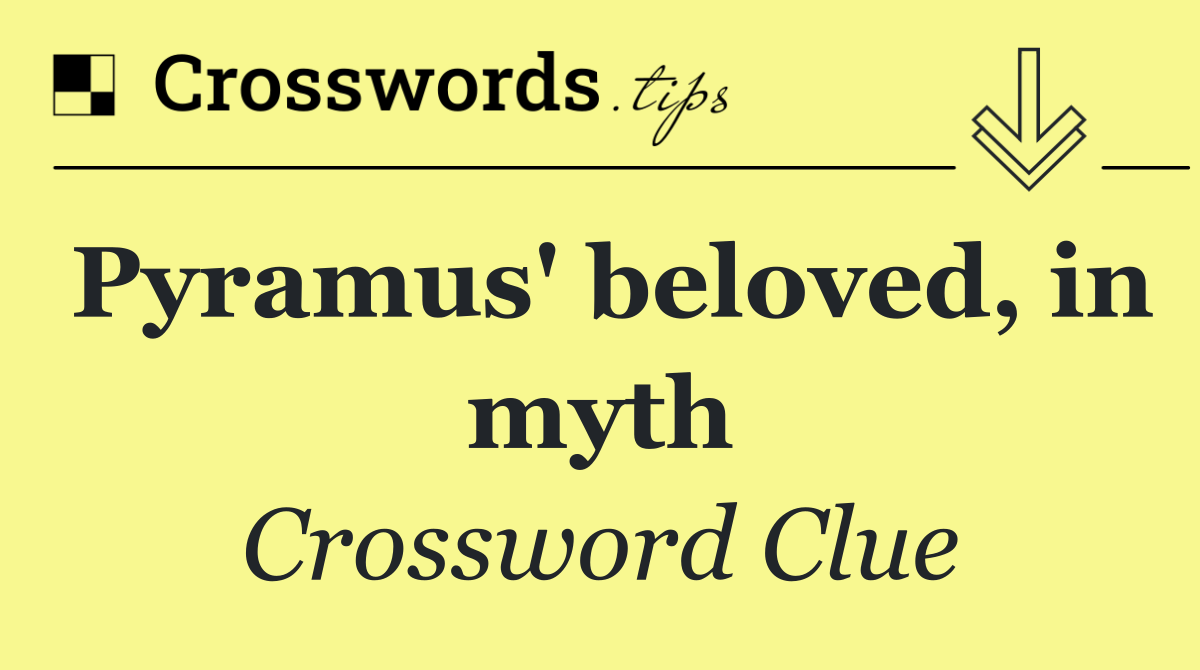 Pyramus' beloved, in myth