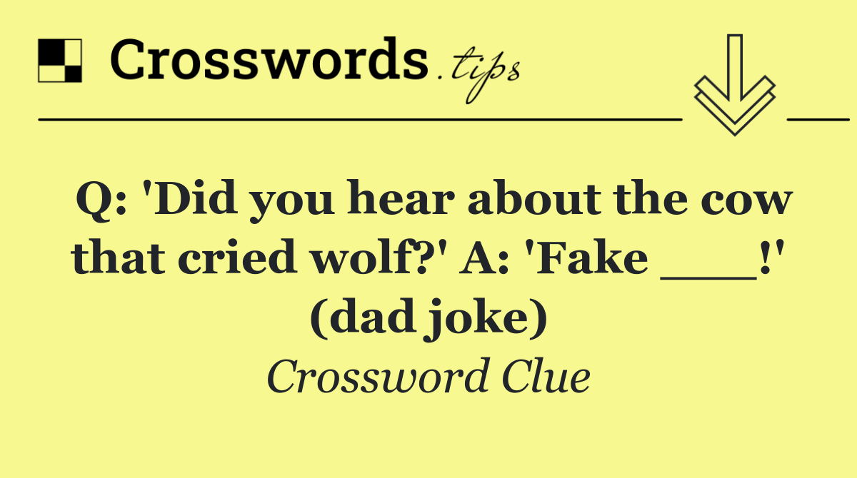 Q: 'Did you hear about the cow that cried wolf?' A: 'Fake ___!' (dad joke)