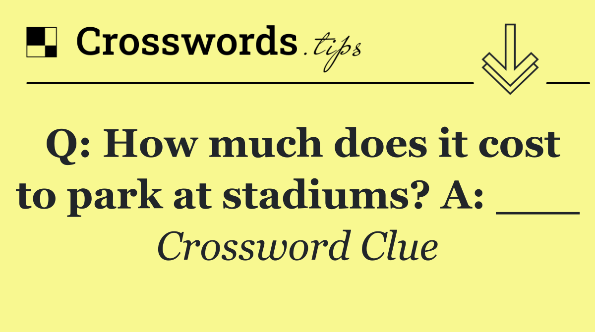 Q: How much does it cost to park at stadiums? A: ___