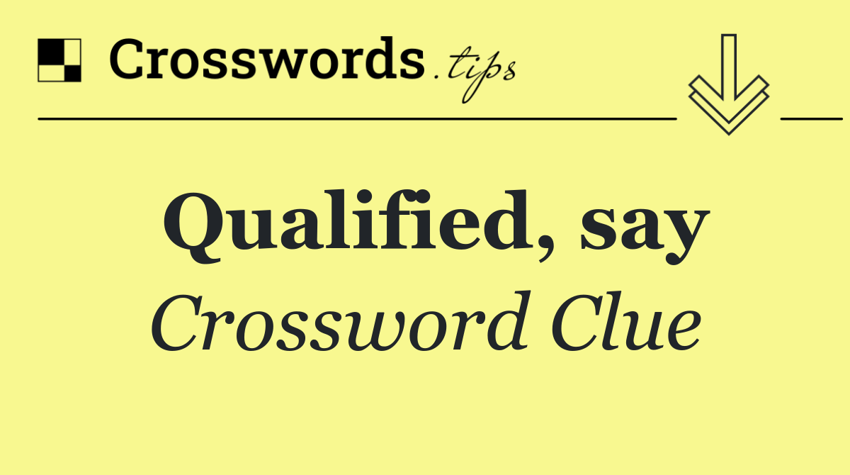 Qualified, say