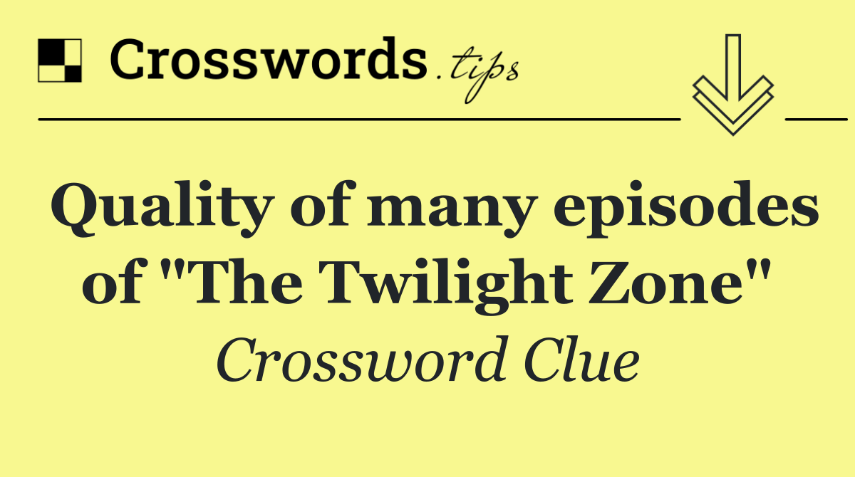 Quality of many episodes of "The Twilight Zone"