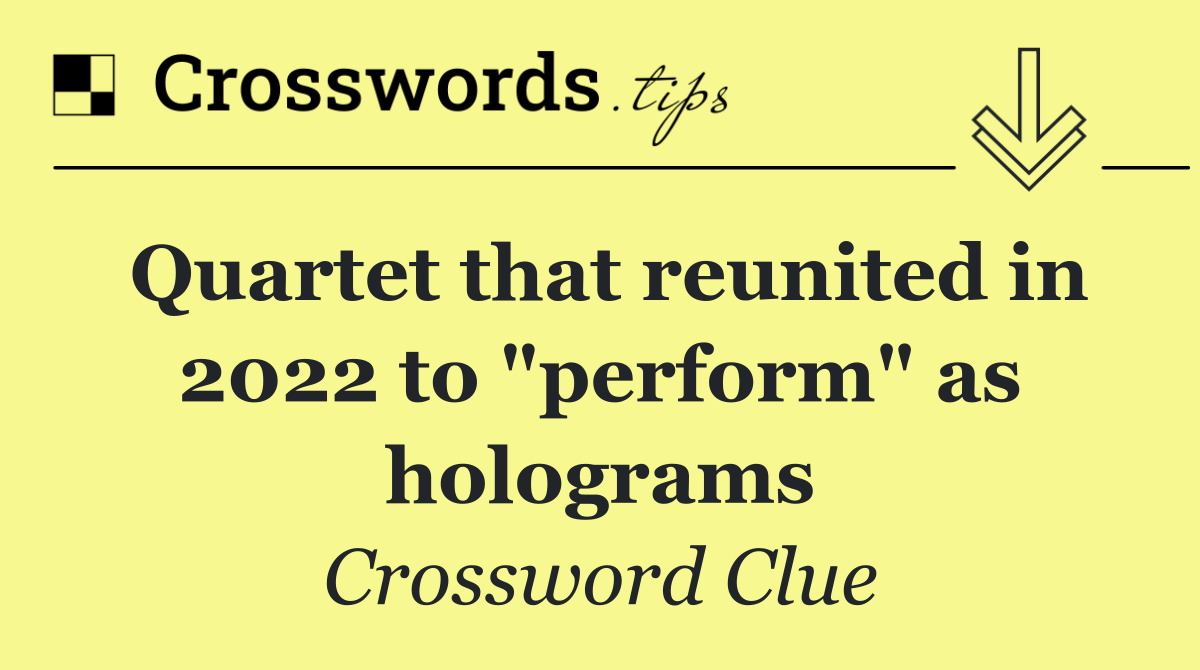 Quartet that reunited in 2022 to "perform" as holograms
