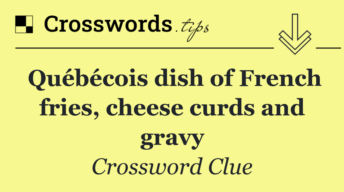 Québécois dish of French fries, cheese curds and gravy