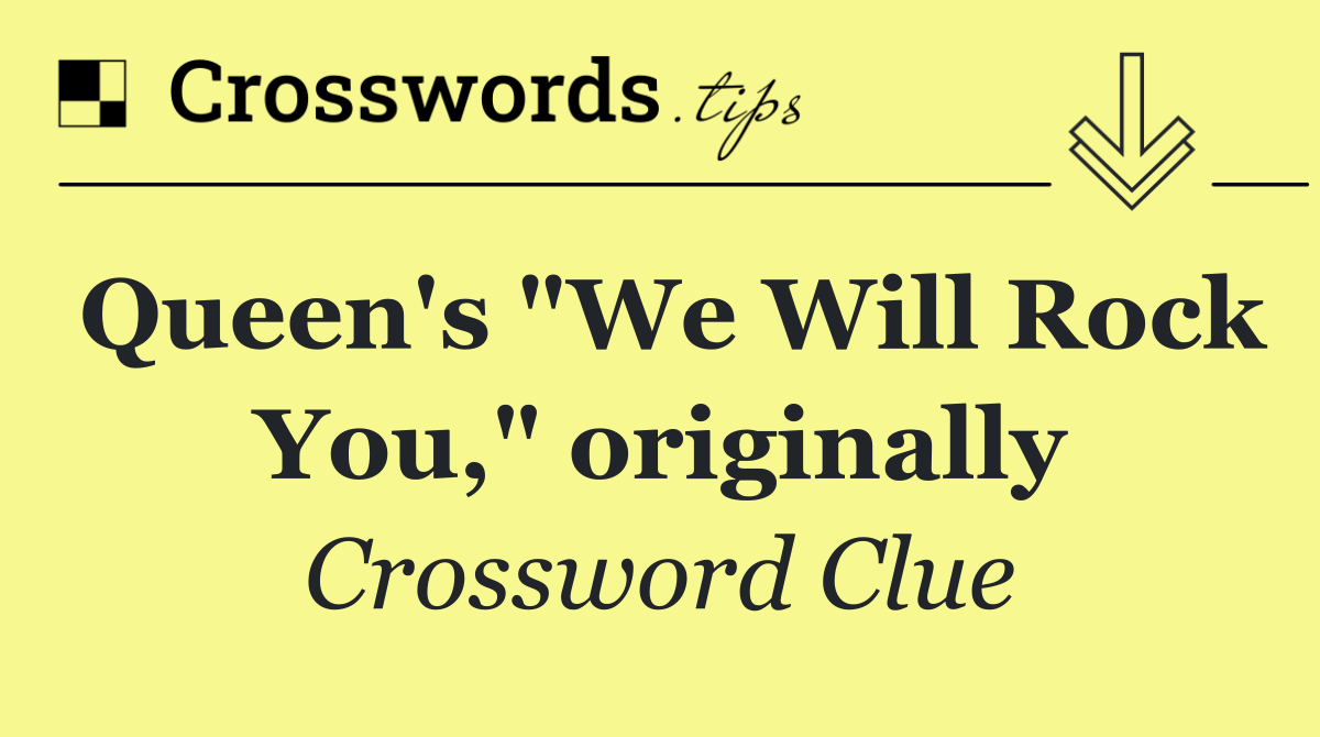 Queen's "We Will Rock You," originally